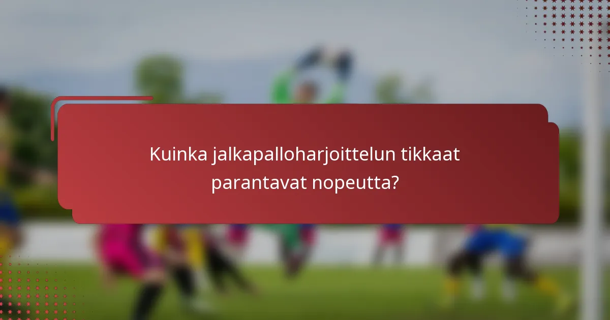 Kuinka jalkapalloharjoittelun tikkaat parantavat nopeutta?