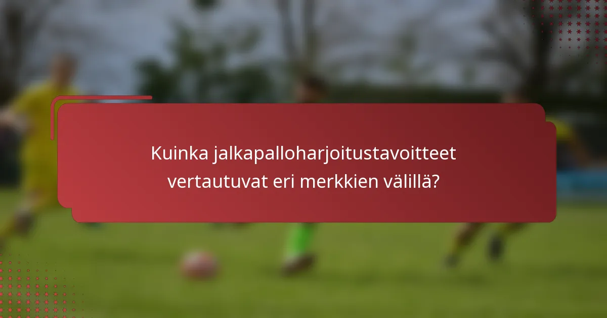 Kuinka jalkapalloharjoitustavoitteet vertautuvat eri merkkien välillä?