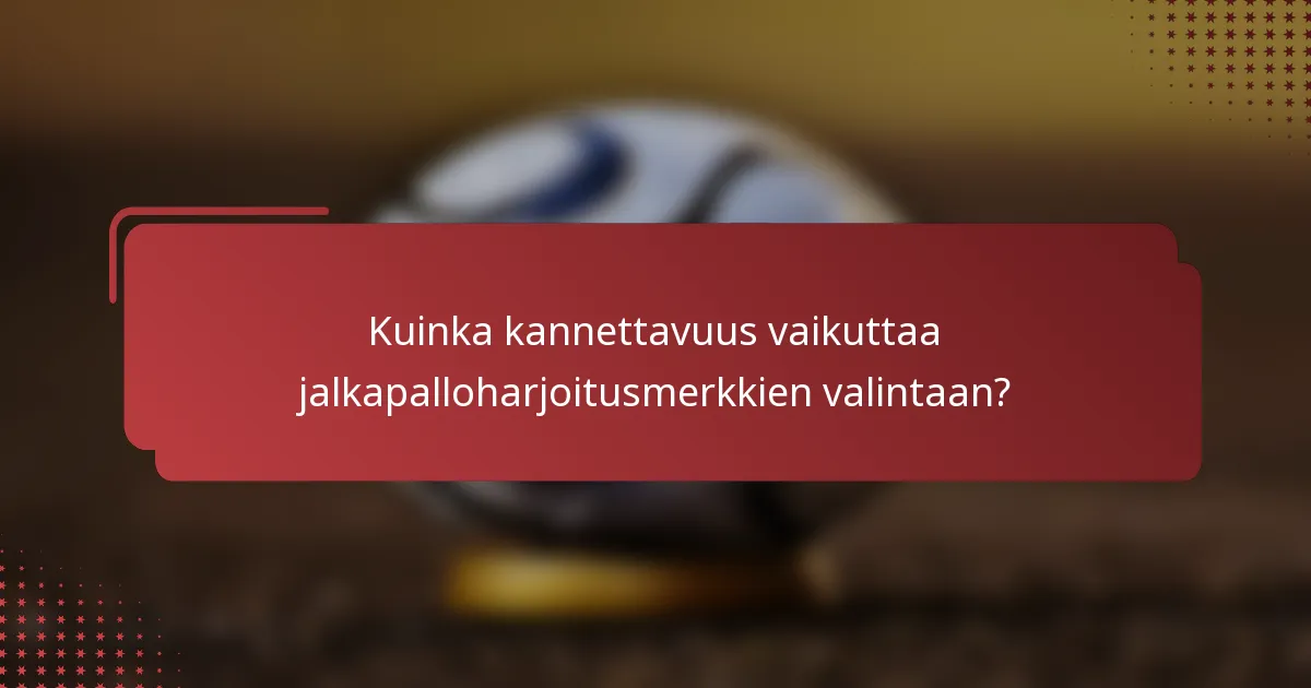 Kuinka kannettavuus vaikuttaa jalkapalloharjoitusmerkkien valintaan?