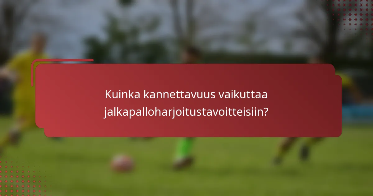 Kuinka kannettavuus vaikuttaa jalkapalloharjoitustavoitteisiin?