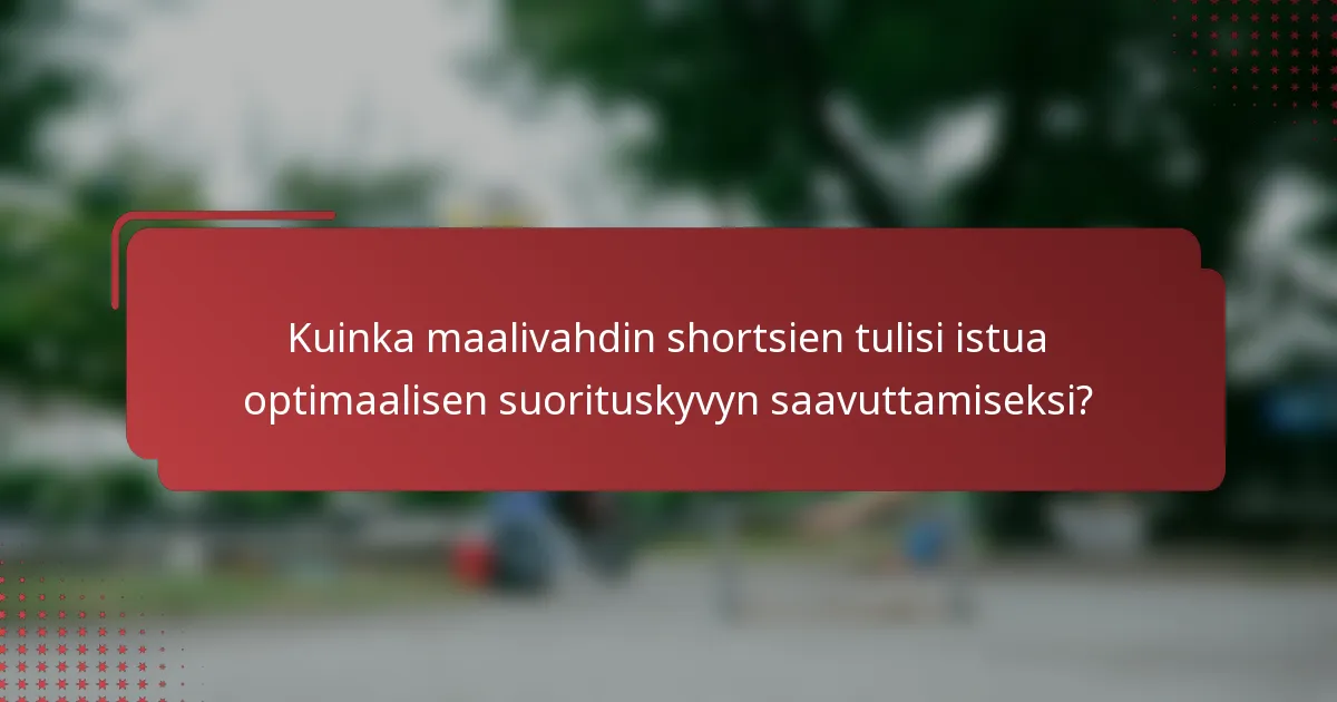 Kuinka maalivahdin shortsien tulisi istua optimaalisen suorituskyvyn saavuttamiseksi?