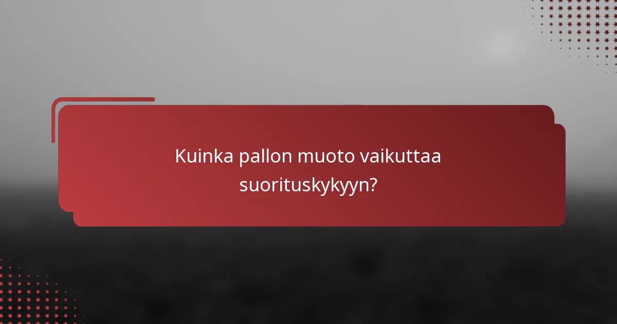 Kuinka pallon muoto vaikuttaa suorituskykyyn?