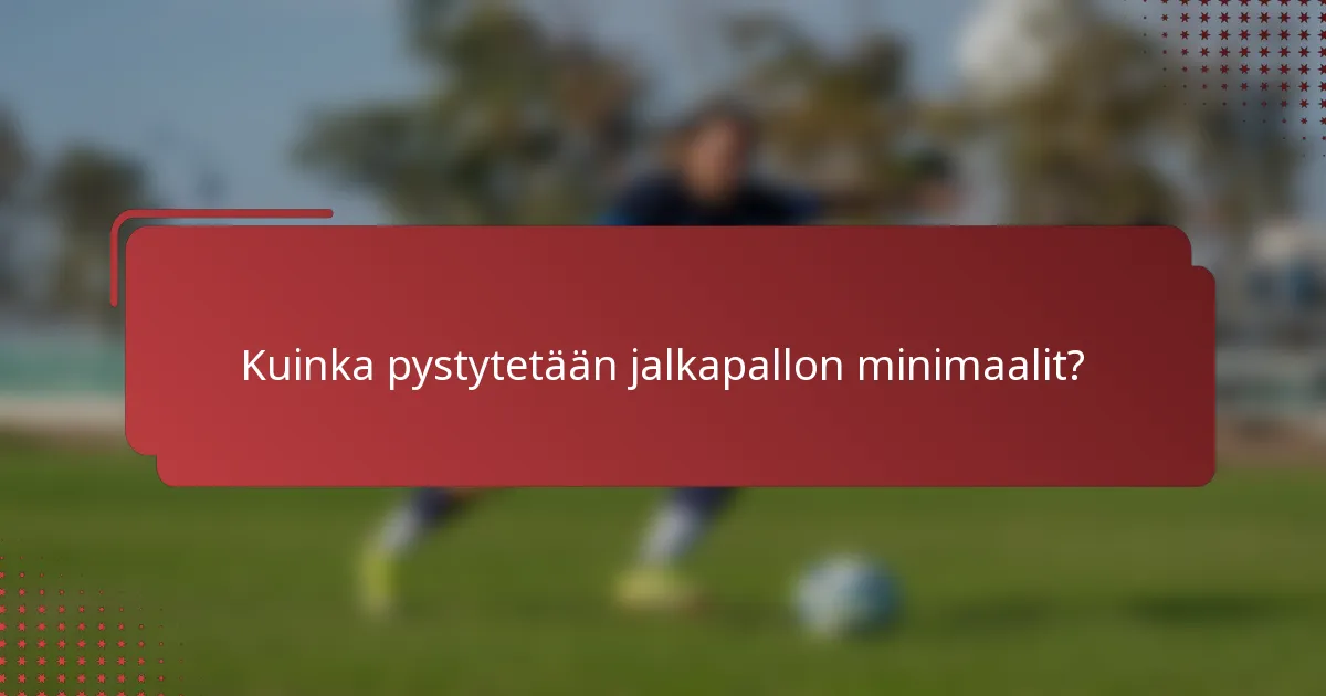 Kuinka pystytetään jalkapallon minimaalit?