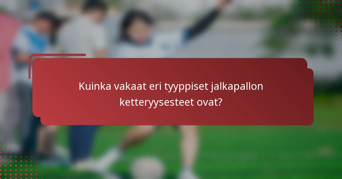 Kuinka vakaat eri tyyppiset jalkapallon ketteryysesteet ovat?