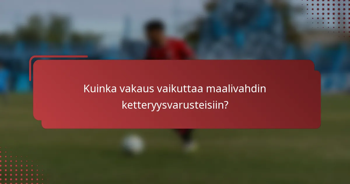 Kuinka vakaus vaikuttaa maalivahdin ketteryysvarusteisiin?