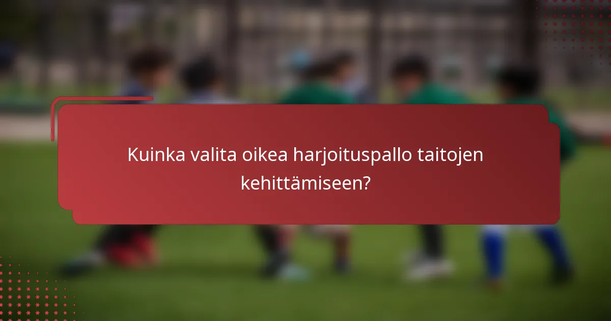 Kuinka valita oikea harjoituspallo taitojen kehittämiseen?