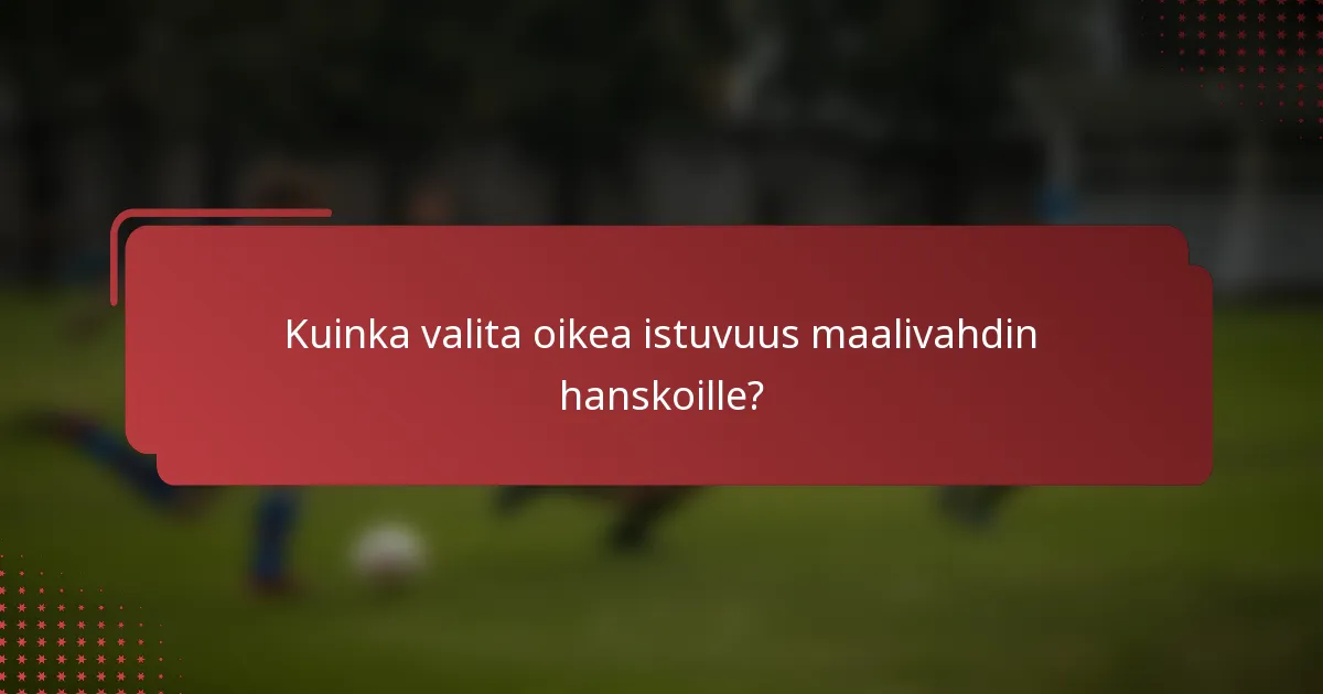 Kuinka valita oikea istuvuus maalivahdin hanskoille?