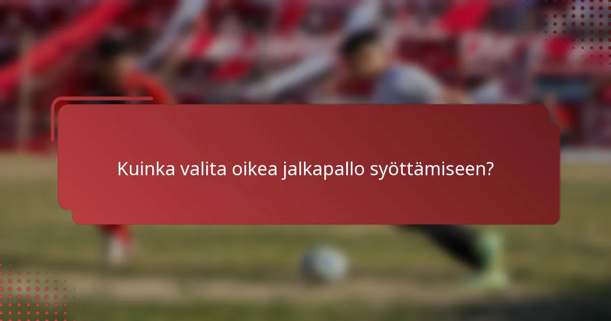 Kuinka valita oikea jalkapallo syöttämiseen?