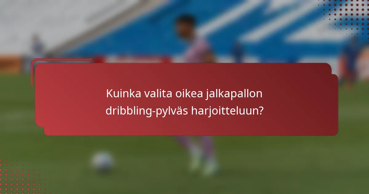 Kuinka valita oikea jalkapallon dribbling-pylväs harjoitteluun?