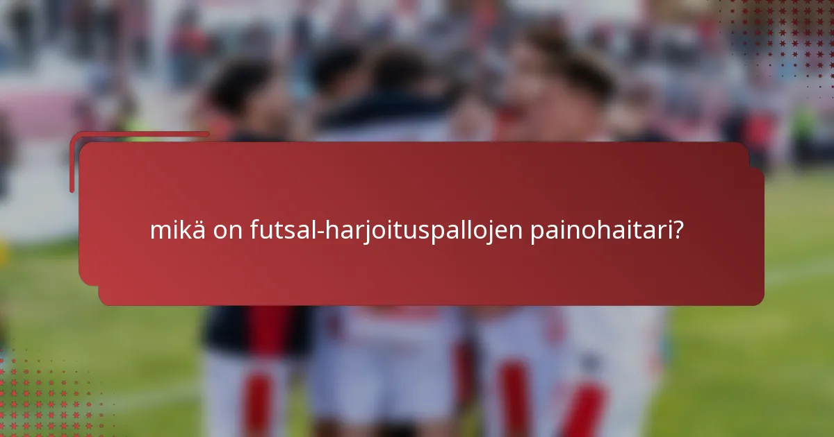 mikä on futsal-harjoituspallojen painohaitari?