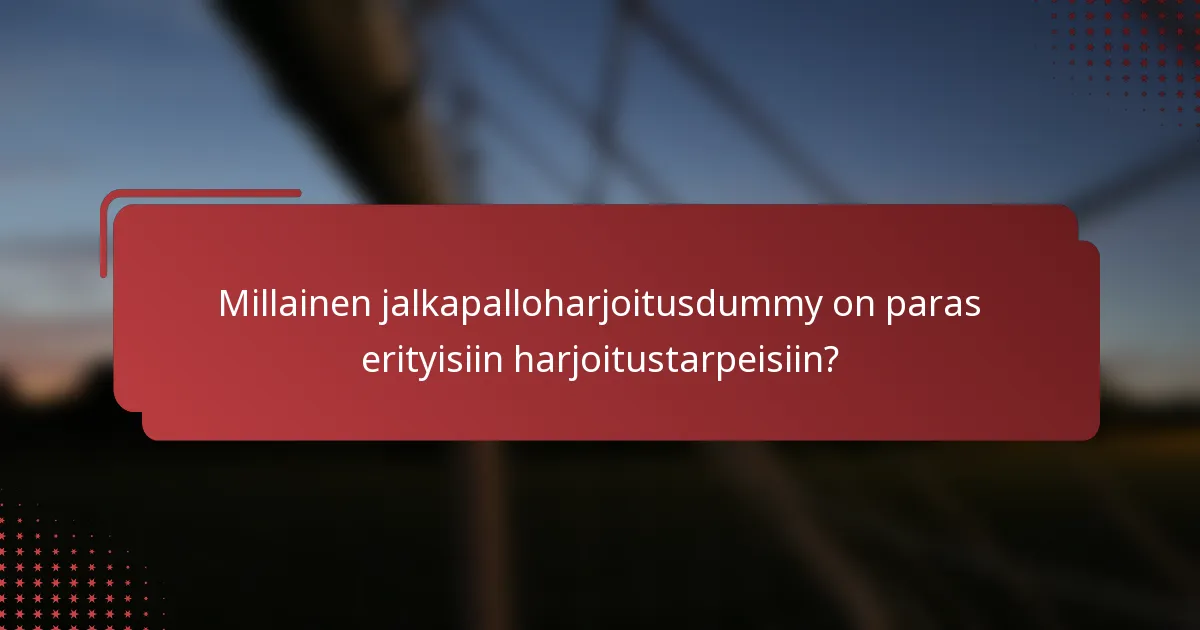 Millainen jalkapalloharjoitusdummy on paras erityisiin harjoitustarpeisiin?
