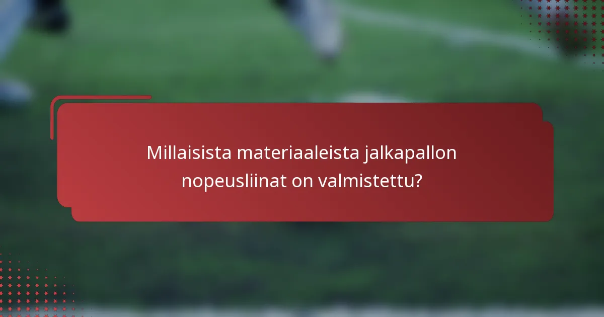 Millaisista materiaaleista jalkapallon nopeusliinat on valmistettu?