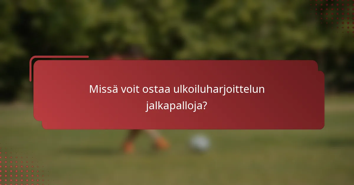 Missä voit ostaa ulkoiluharjoittelun jalkapalloja?