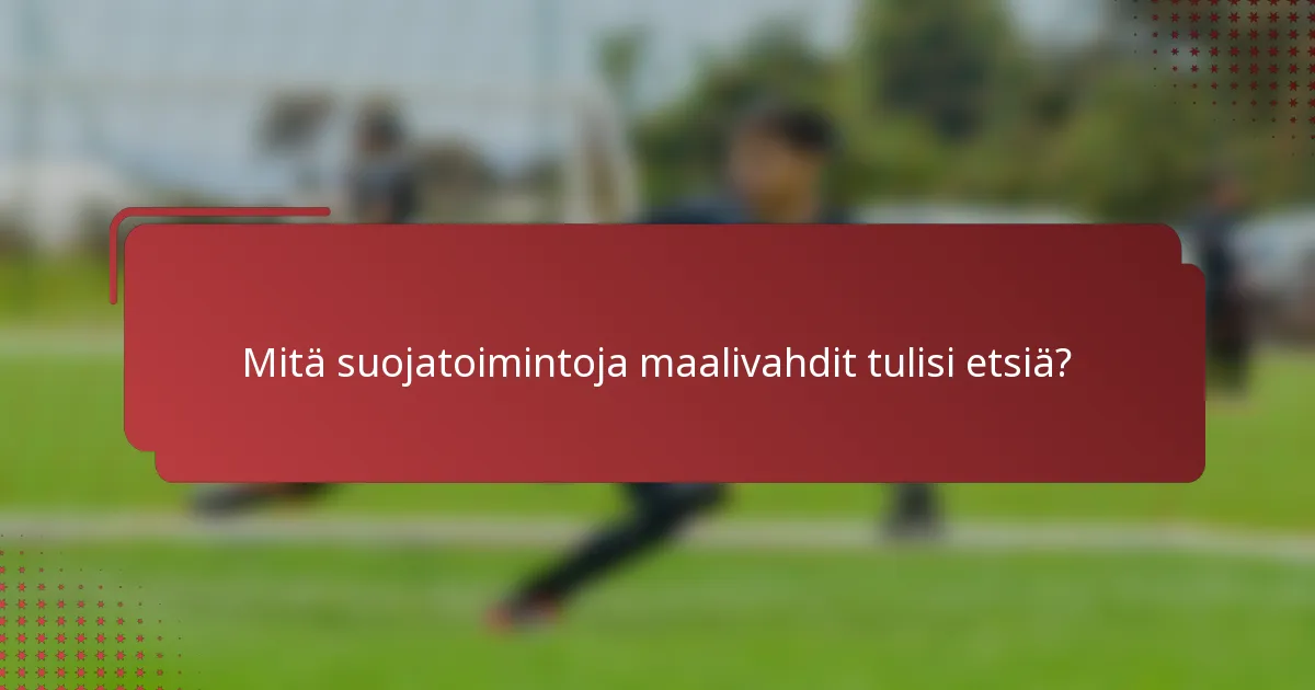 Mitä suojatoimintoja maalivahdit tulisi etsiä?