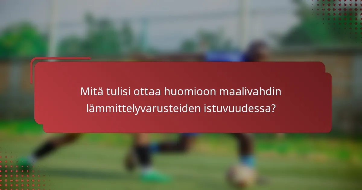 Mitä tulisi ottaa huomioon maalivahdin lämmittelyvarusteiden istuvuudessa?