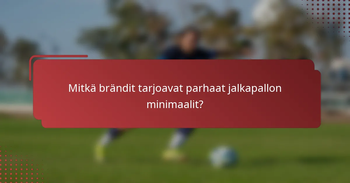 Mitkä brändit tarjoavat parhaat jalkapallon minimaalit?