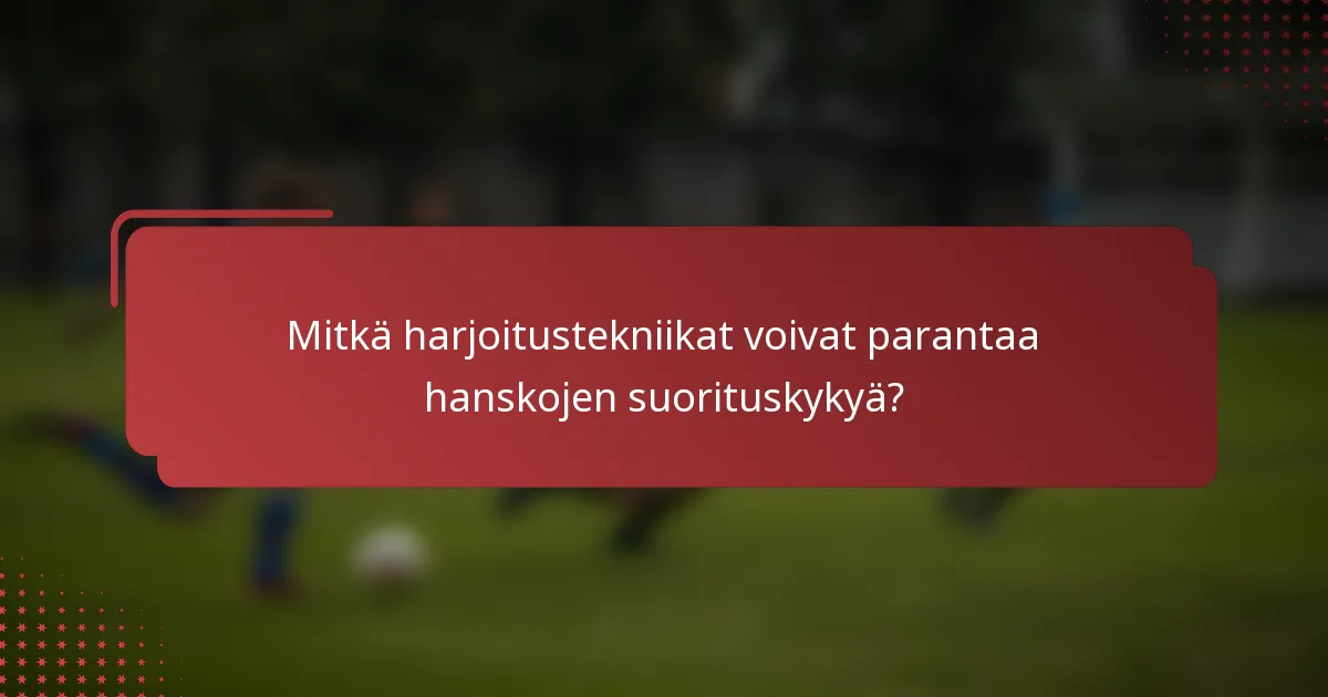 Mitkä harjoitustekniikat voivat parantaa hanskojen suorituskykyä?