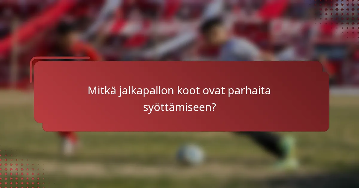 Mitkä jalkapallon koot ovat parhaita syöttämiseen?