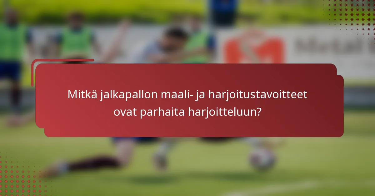 Mitkä jalkapallon maali- ja harjoitustavoitteet ovat parhaita harjoitteluun?