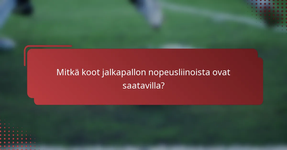Mitkä koot jalkapallon nopeusliinoista ovat saatavilla?