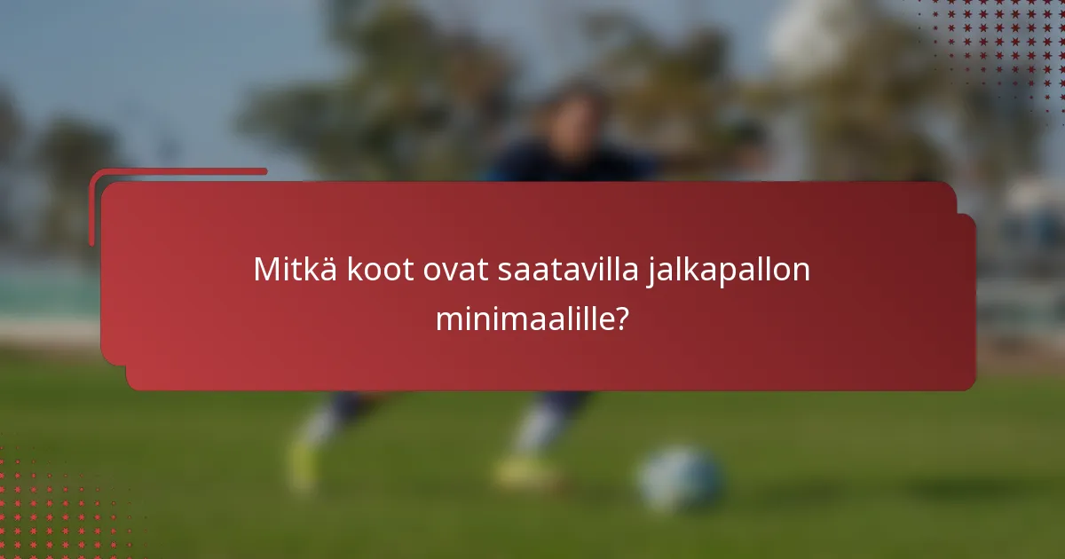 Mitkä koot ovat saatavilla jalkapallon minimaalille?