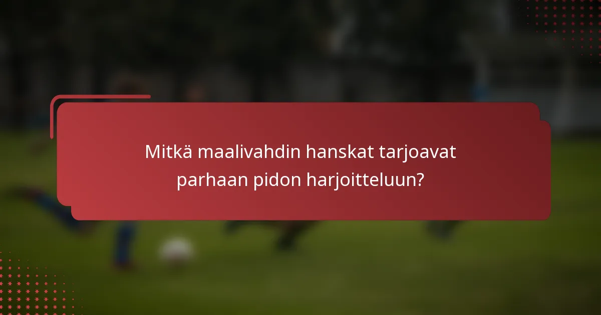 Mitkä maalivahdin hanskat tarjoavat parhaan pidon harjoitteluun?