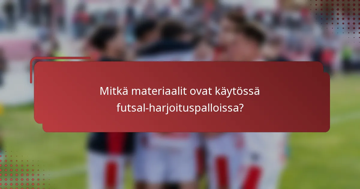 Mitkä materiaalit ovat käytössä futsal-harjoituspalloissa?