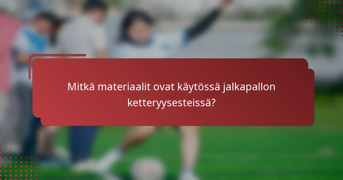 Mitkä materiaalit ovat käytössä jalkapallon ketteryysesteissä?