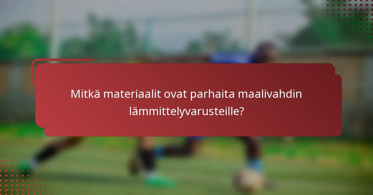 Mitkä materiaalit ovat parhaita maalivahdin lämmittelyvarusteille?