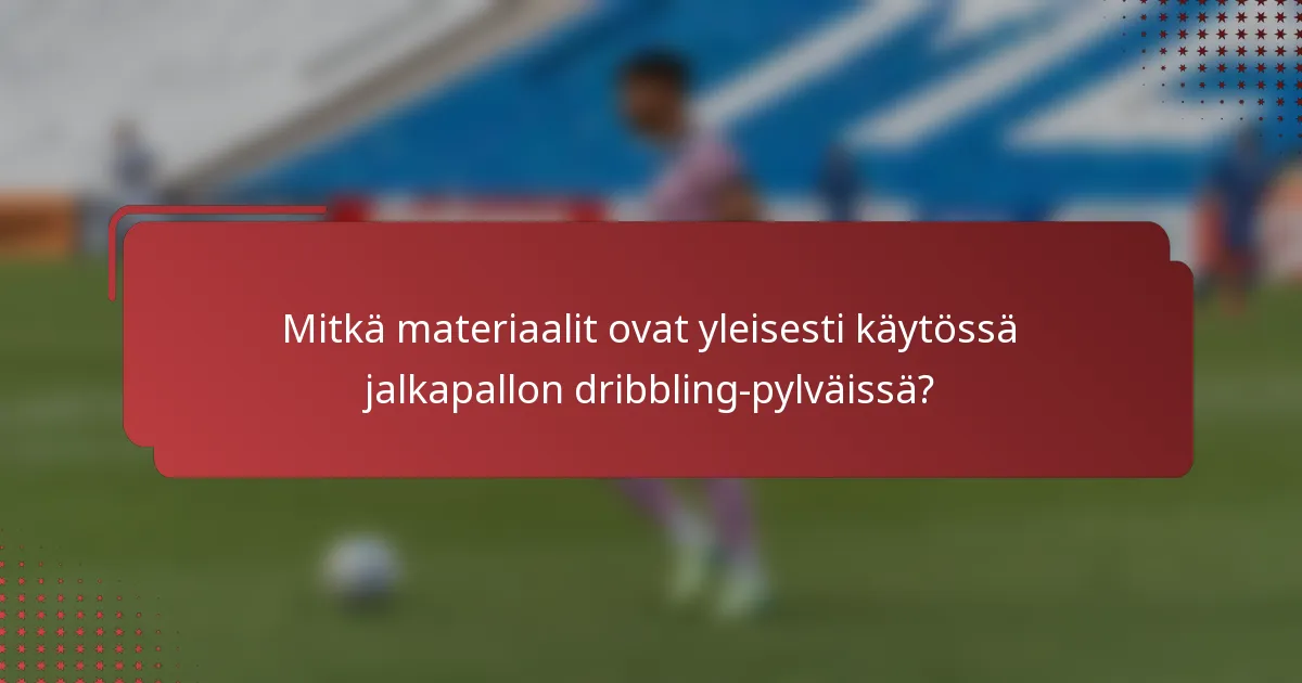 Mitkä materiaalit ovat yleisesti käytössä jalkapallon dribbling-pylväissä?