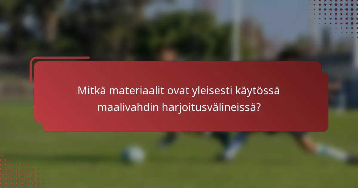 Mitkä materiaalit ovat yleisesti käytössä maalivahdin harjoitusvälineissä?