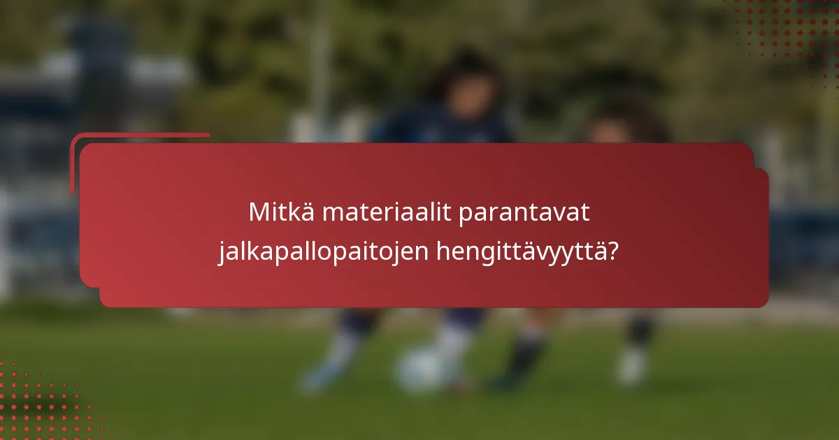 Mitkä materiaalit parantavat jalkapallopaitojen hengittävyyttä?