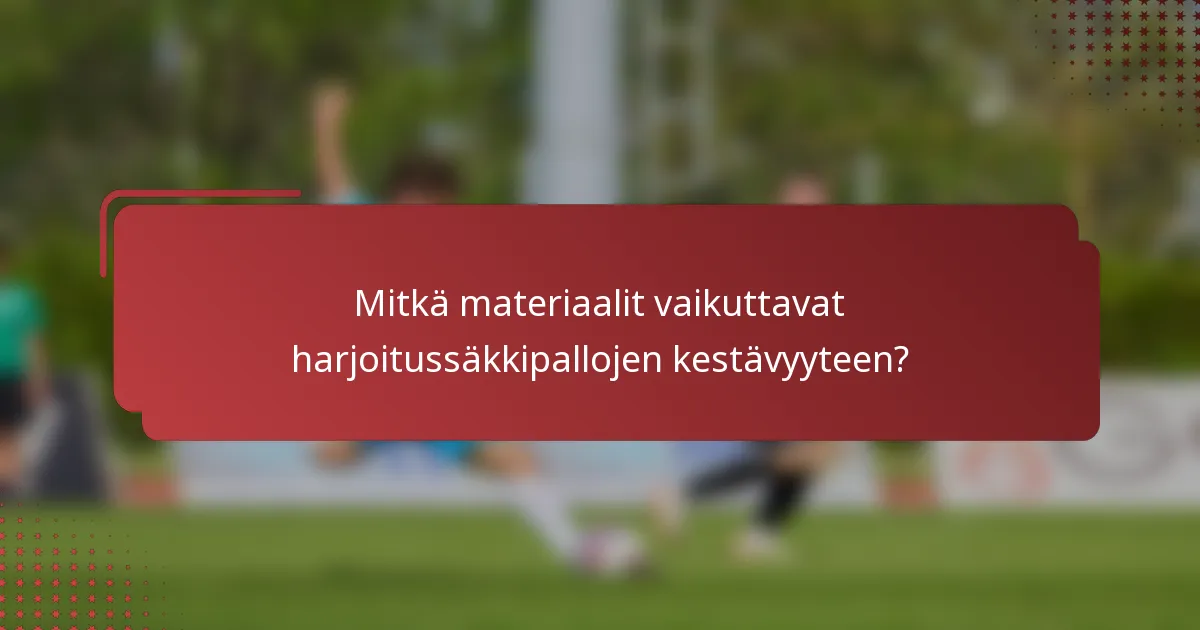 Mitkä materiaalit vaikuttavat harjoitussäkkipallojen kestävyyteen?