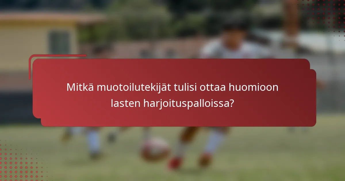 Mitkä muotoilutekijät tulisi ottaa huomioon lasten harjoituspalloissa?