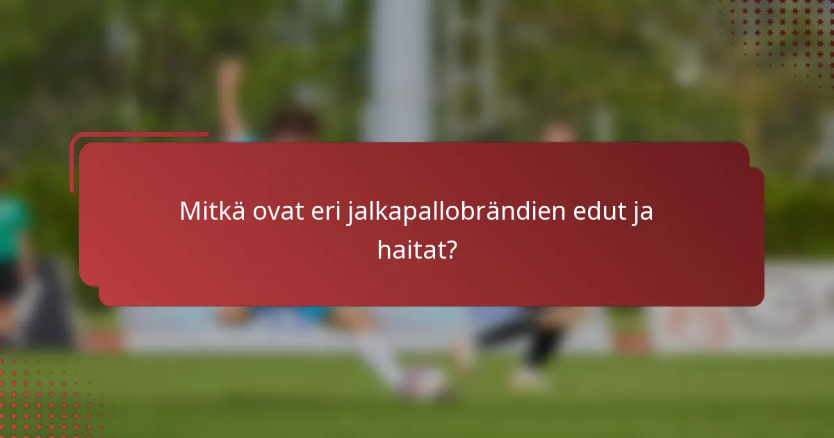 Mitkä ovat eri jalkapallobrändien edut ja haitat?