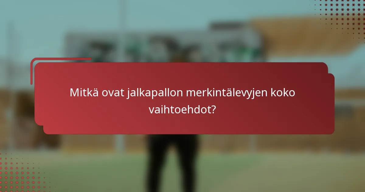 Mitkä ovat jalkapallon merkintälevyjen koko vaihtoehdot?