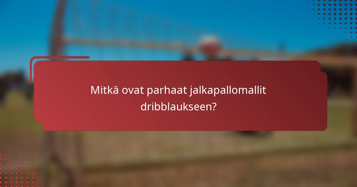 Mitkä ovat parhaat jalkapallomallit dribblaukseen?