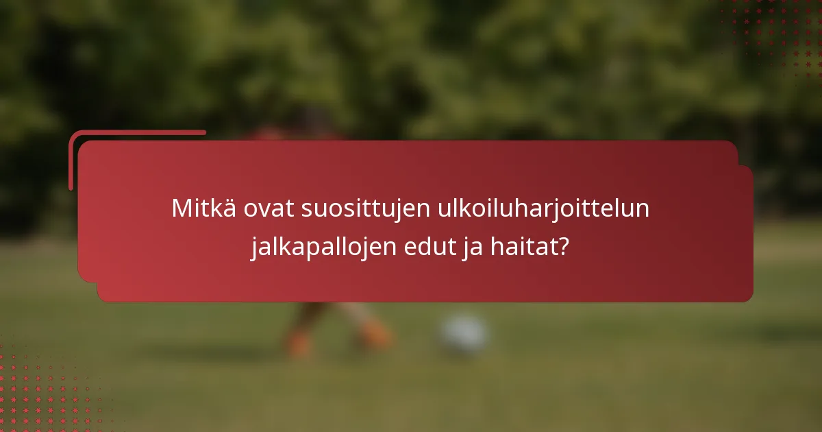 Mitkä ovat suosittujen ulkoiluharjoittelun jalkapallojen edut ja haitat?