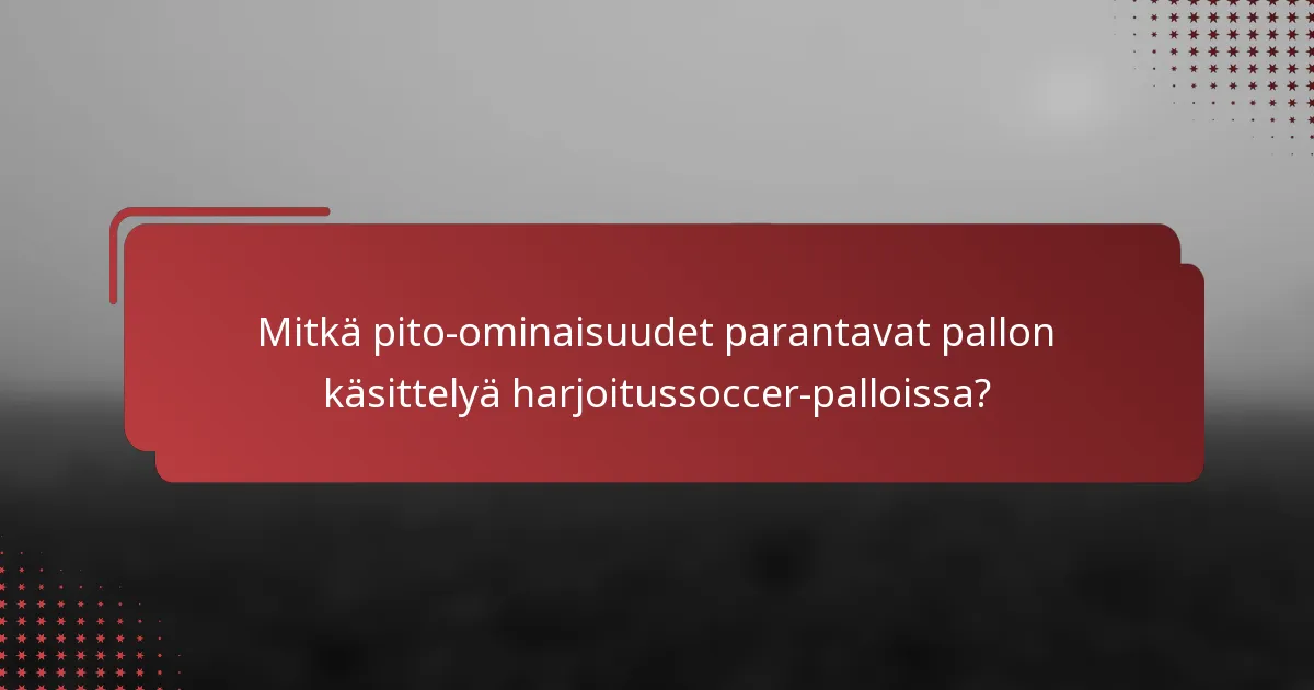 Mitkä pito-ominaisuudet parantavat pallon käsittelyä harjoitussoccer-palloissa?