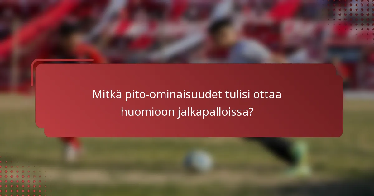Mitkä pito-ominaisuudet tulisi ottaa huomioon jalkapalloissa?