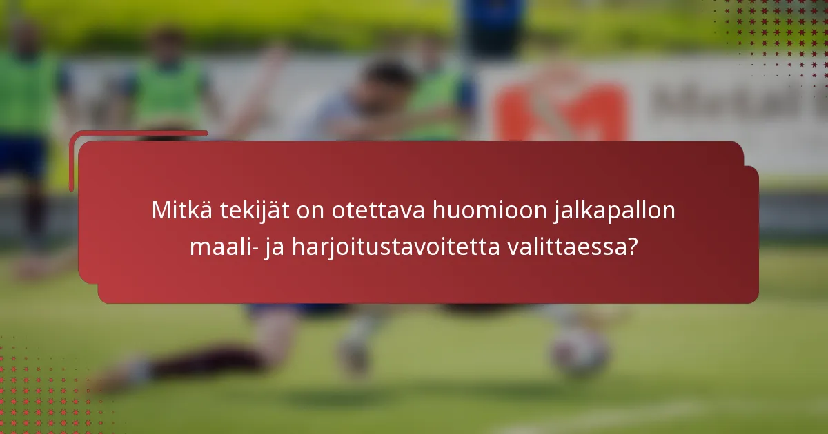 Mitkä tekijät on otettava huomioon jalkapallon maali- ja harjoitustavoitetta valittaessa?