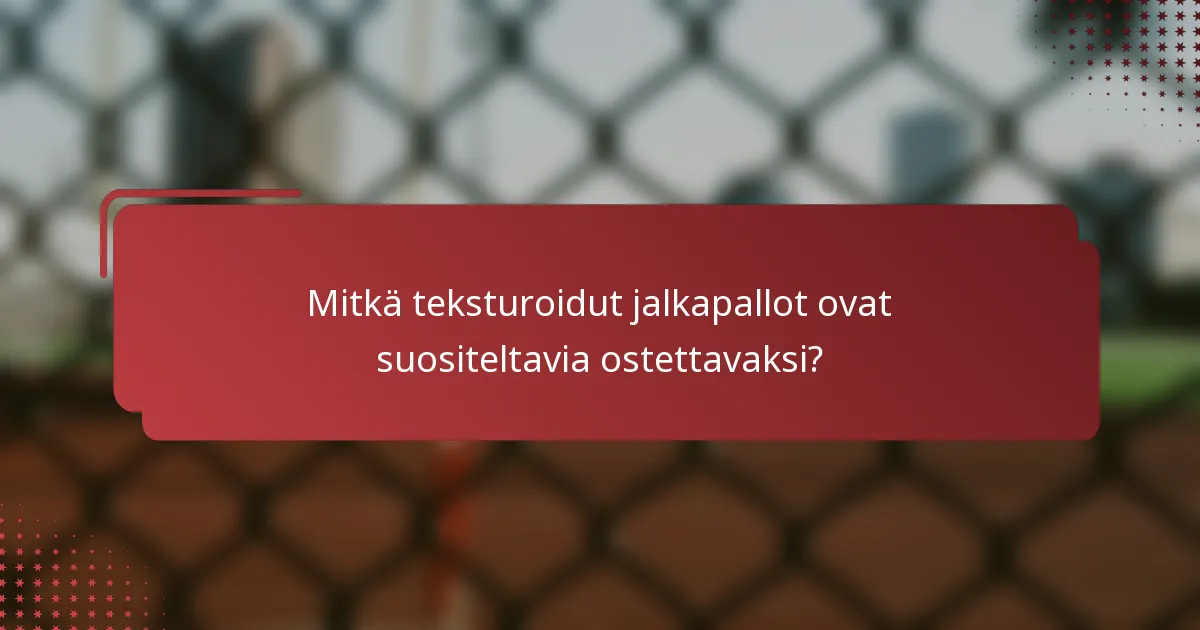 Mitkä teksturoidut jalkapallot ovat suositeltavia ostettavaksi?