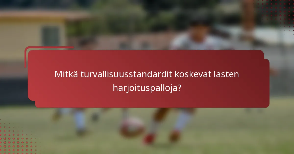 Mitkä turvallisuusstandardit koskevat lasten harjoituspalloja?